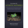 Sounders FC: Authentic Masterpiece: The Inside Story of the Best Franchise Launch in American Sports History