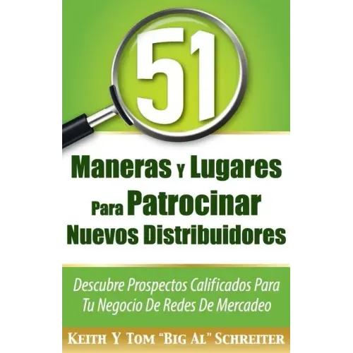 51 Maneras Y Lugares Para Patrocinar Nuevos Distribuidores: Descubre Prospectos Calificados Para Tu Negocio De Redes De Mercadeo