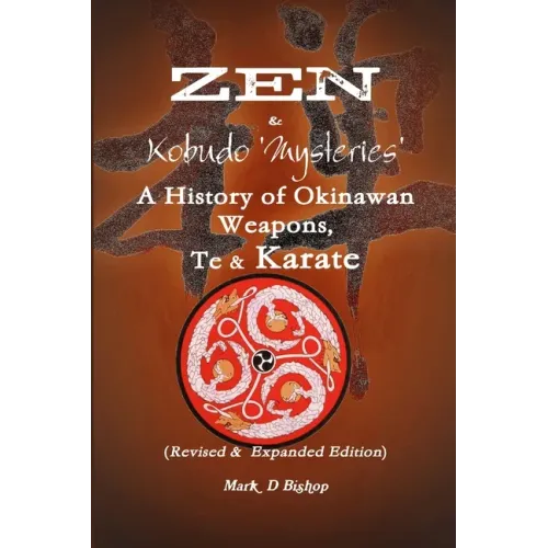 Zen & Kobudo Mysteries, A History of Okinawan Weapons, Te & Karate