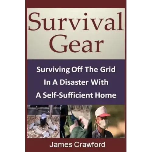 Survival Gear: Surviving Off The Grid In A Disaster With A Self-Sufficient Home