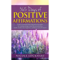 365 Days of Positive Affirmations: A year of powerful daily inspirational thoughts for creating change in your life and attracting health, wealth, lov
