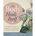The Body Heals Itself: How Deeper Awareness of Your Muscles and Their Emotional Connection Can Help You Heal