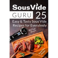 Sous Vide Guru: 25 Easy & Tasty Sous Vide Recipes for Everybody