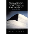 Bear Attacks, Dog Teams and a Sinking Boat: And other Life Lessons