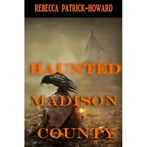 Haunted Madison County: Hauntings, Mysteries, and Urban Legends