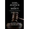 God of Justice and Mercy: A Theological Commentary on Judges