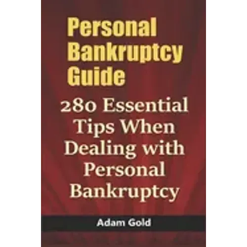 Personal Bankruptcy Guide: 280 Essential Tips When Dealing with Personal Bankruptcy