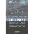 Colonial Educators: The British Indian and Colonial Education Service 1858-1983
