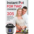 Instant Pot for Two Cookbook: 205 Easy, Quick and Delicious Pressure Cooker Recipes for Two