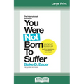 You Were Not Born to Suffer: How to Overcome Fear, Insecurity and Depression and Love Yourself Back to Happiness, Confidence and Peace (16pt Large