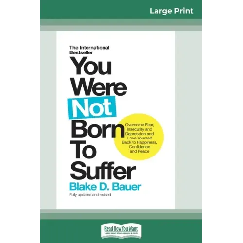 You Were Not Born to Suffer: How to Overcome Fear, Insecurity and Depression and Love Yourself Back to Happiness, Confidence and Peace (16pt Large