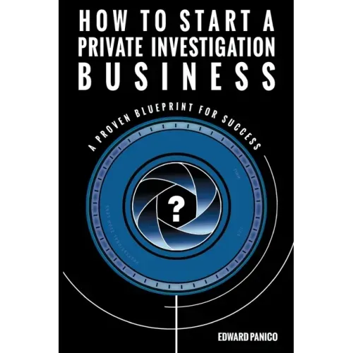 How to Start a Private Investigation Business: A Proven Blueprint for Success