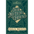 Our Mutual Friend: With Appreciations and Criticisms By G. K. Chesterton