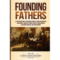 Founding Fathers: A Captivating Guide to Benjamin Franklin, George Washington, John Adams, Thomas Jefferson, John Jay, James Madison, Al