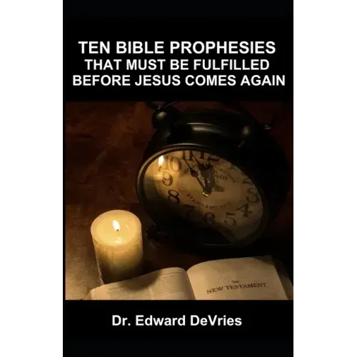 Ten Bible Prophesies That Must Be Fulfilled Before Jesus Comes Again: What does the scripture say must happen before the rapture, second coming, retur