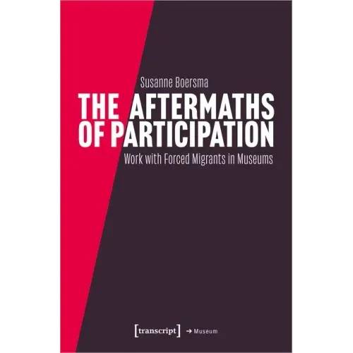 The Aftermaths of Participation: Outcomes and Consequences of Participatory Work with Forced Migrants in Museums