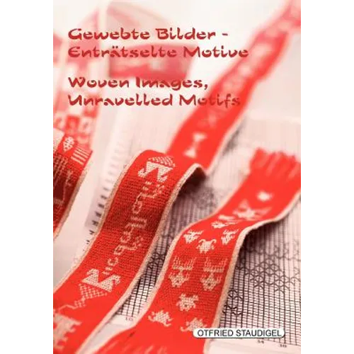 Gewebte Bilder Enträtselte Motive / Woven Images Unravelled Motifs: Doppelseitige Brettchengewebe aus Birma, Tibet und Tunesien / Double-faced tablet-