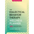 The Dialectical Behavior Therapy Wellness Planner: 365 Days of Healthy Living for Your Body, Mind, and Spirit