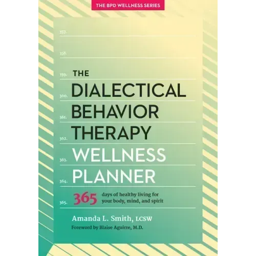 The Dialectical Behavior Therapy Wellness Planner: 365 Days of Healthy Living for Your Body, Mind, and Spirit