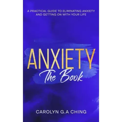 Anxiety The Book: A Practical Guide to Eliminating Anxiety and Getting on with Your Life
