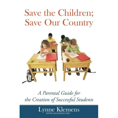 Save the Children; Save our Country: A Parental Guide for the Creation of Successful Students