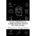 Star Chronicles: A Bible Based Study of the Stars: Constellations and Gospel Prophecy
