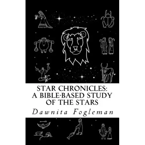 Star Chronicles: A Bible Based Study of the Stars: Constellations and Gospel Prophecy