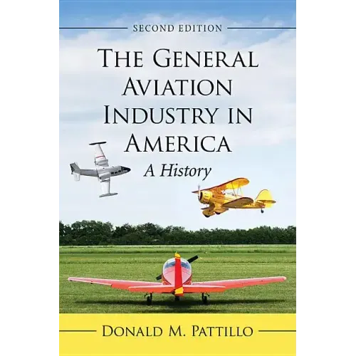 The General Aviation Industry in America: A History, 2D Ed.