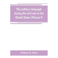 The military telegraph during the civil war in the United States, with an exposition of ancient and modern means of communication, and of the federal