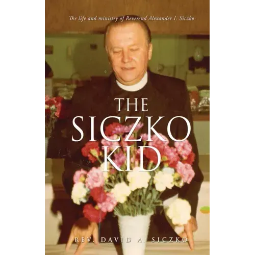 The Siczko Kid: The life and ministry of Reverend Alexander I. Siczko