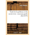 Traité de la Politesse Et Du Savoir-Vivre: Nouveau Guide Pour Apprendre À Connaître: Et À Pratiquer Tous Les Usages Du Monde, Augmenté Des Devoirs Des