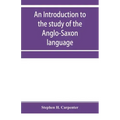 An introduction to the study of the Anglo-Saxon language, comprising an elementary grammar, selections for reading, with explanatory notes and a vocab