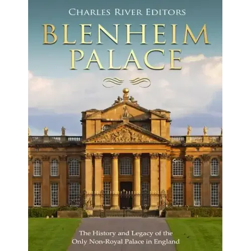 Blenheim Palace: The History and Legacy of the Only Non-Royal Palace in England