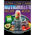 NutriBullet Ultra Low Carb Recipe Book: 203 Ultra Low Carb Diabetic Friendly NutriBlast and Smoothie Recipes