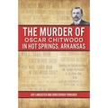 The Murder of Oscar Chitwood in Hot Springs, Arkansas