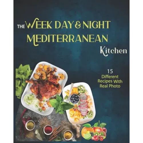 The Week Day & Night mediterranean Kitchen Cook Book: A Delicious, Healthy and Flavorful Alternative for a Life Without Diseases