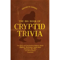 The Big Book of Cryptid Trivia: Fun Facts and Fascinating Folklore about Bigfoot, Mothman, Loch Ness Monster, the Yeti, and More Elusive Creatures