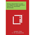 What Masonry Is and Its Objects and Ancient Ideals in Modern Masonry
