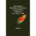 International Miscellany of Literature, Art and Science, (Volume I), No. 3, Oct. 1, 1850