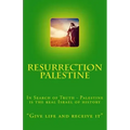 Resurrection Palestine: In Search of Truth - Palestine Is the Real Israel of History