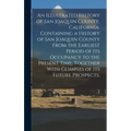 An Illustrated History of San Joaquin County, California. Containing a History of San Joaquin County From the Earliest Period of Its Occupancy to the