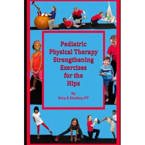 Pediatric Physical Therapy Strengthening Exercises of the Hips: Treatment Suggestions by Muscle Action
