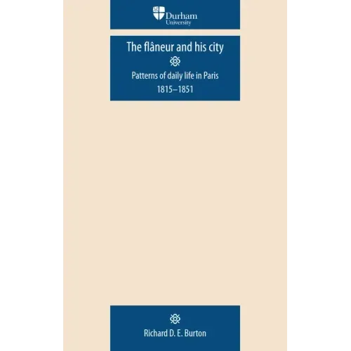 The Flâneur and His City: Patterns of Daily Life in Paris 1815-1851