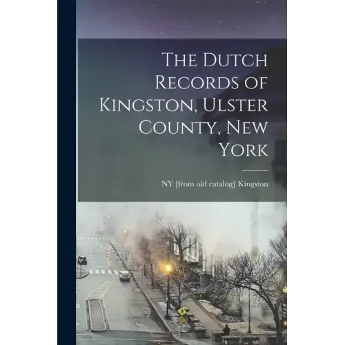The Dutch Records of Kingston, Ulster County, New York