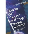 How To Get Psychic And Magic Powers Exposed!: How to use real magic spells using law of attraction secrets that actually work!