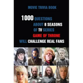 Movie Trivia Book: 1000 Questions About 8 Seasons Of TV Series Game Of Thrones Will Challenge Real Fans