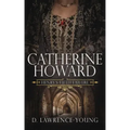 Catherine Howard: Wife and Mistress