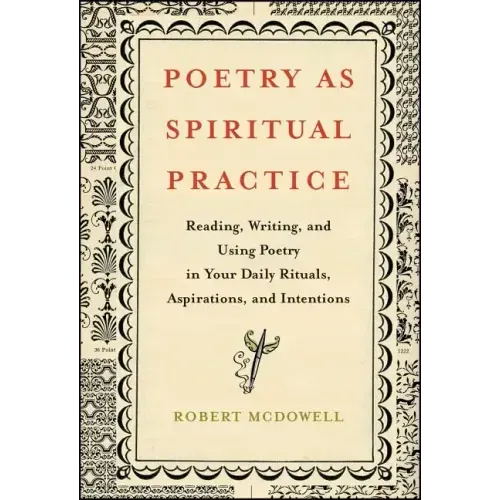 Poetry as Spiritual Practice: Reading, Writing, and Using Poetry in Your Daily Rituals, Aspirations, and Intentions