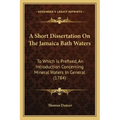 A Short Dissertation On The Jamaica Bath Waters: To Which Is Prefixed, An Introduction Concerning Mineral Waters In General (1784)