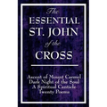 The Essential St. John of the Cross: Ascent of Mount Carmel, Dark Night of the Soul, A Spiritual Canticle of the Soul, and Twenty Poems